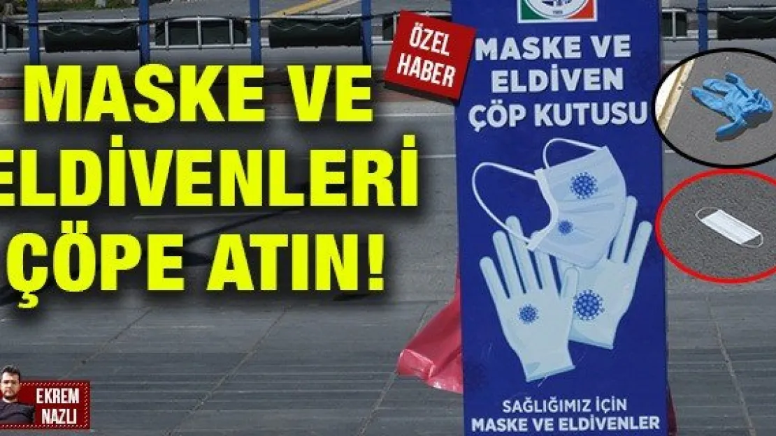 Maske ve eldivenleri çöpe atın!