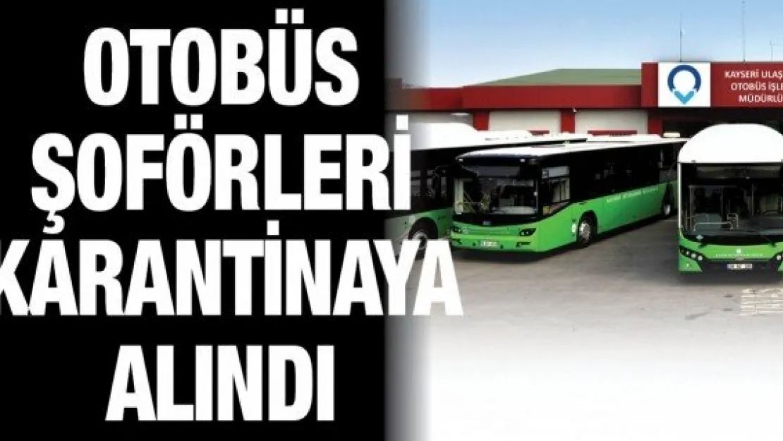 Otobüs şoförleri karantinaya alındı