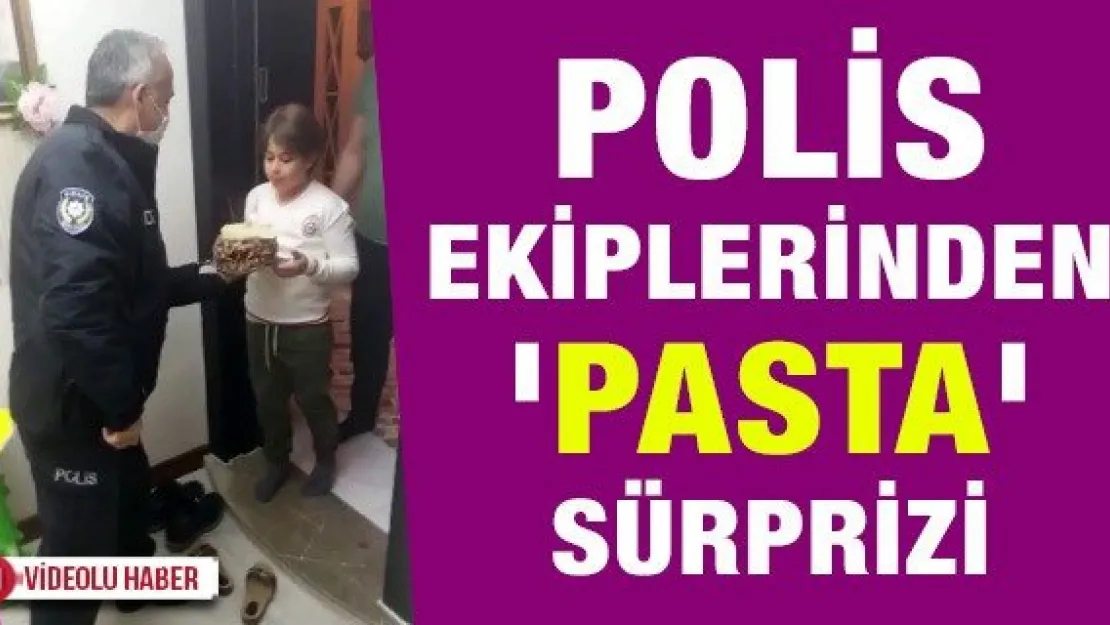 POLİS EKİPLERİNDEN 'PASTA' SÜRPRİZİ