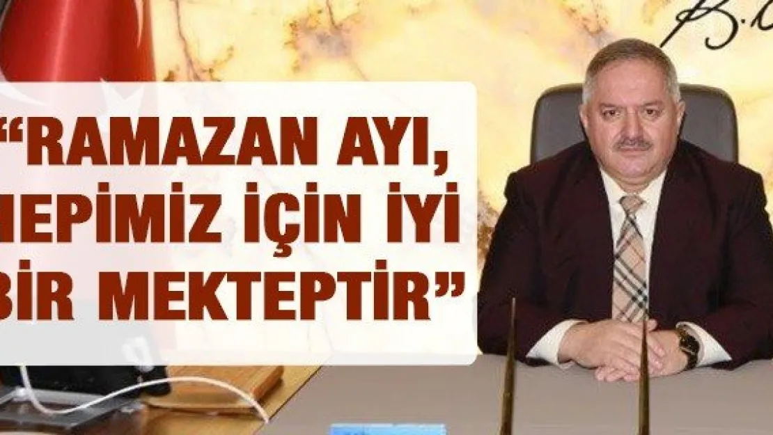 'Ramazan ayı, hepimiz için iyi bir mekteptir'