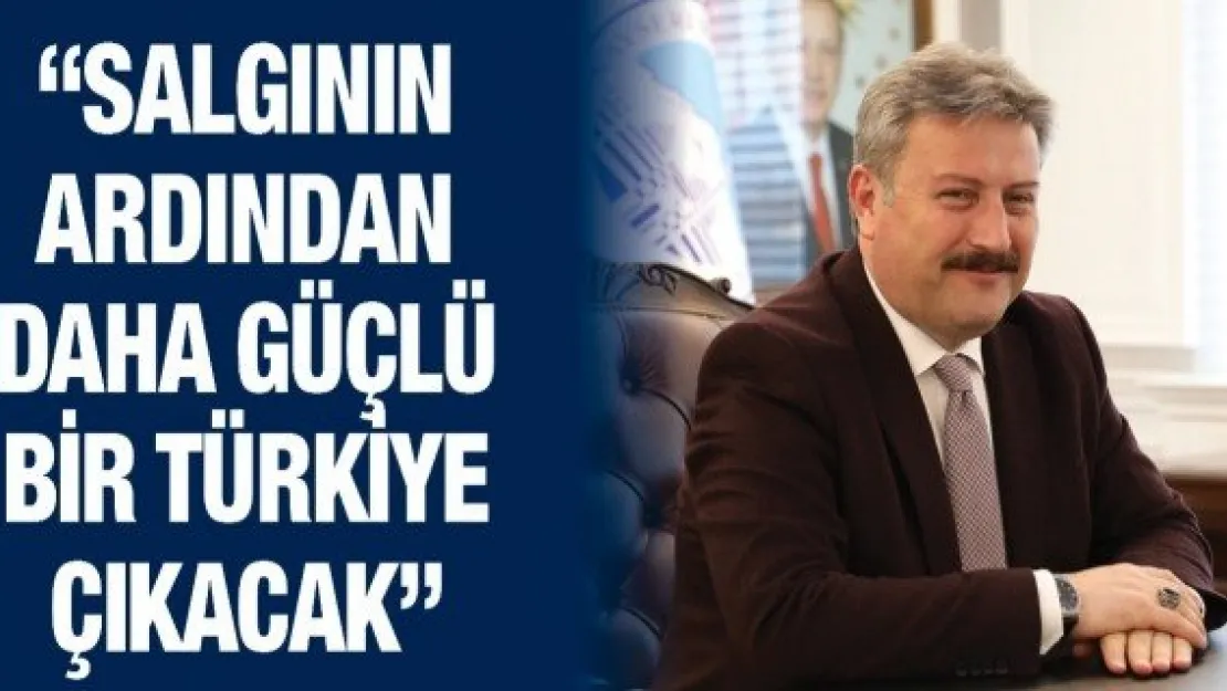 'Salgının ardından daha güçlü bir Türkiye çıkacak'