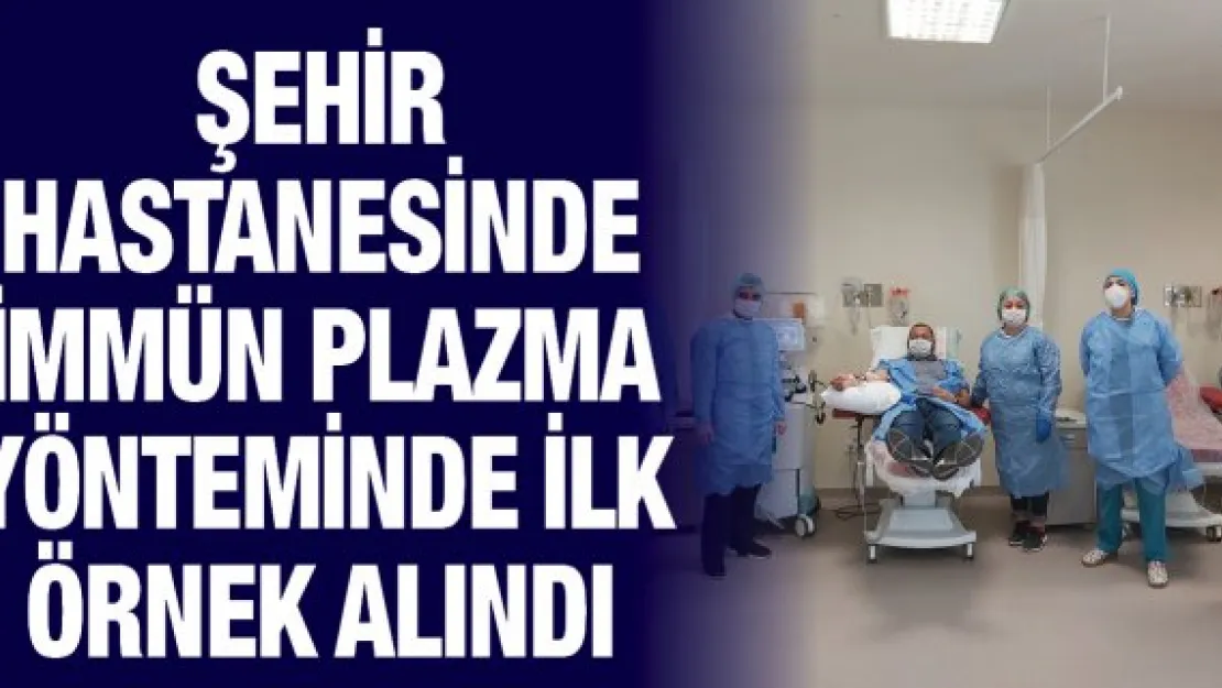 Şehir Hastanesinde immün plazma yönteminde ilk örnek alındı