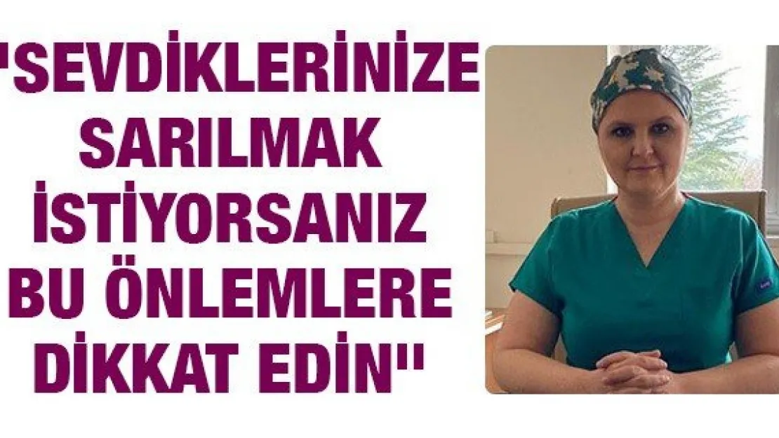 &quotSevdiklerinize Sarılmak İstiyorsanız Bu Önlemlere Dikkat Edin"