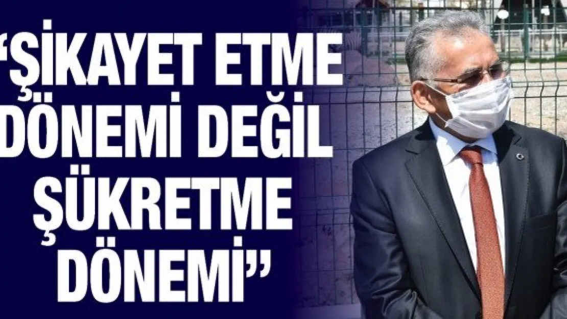 'Şikayet etme dönemi değil şükretme dönemi'