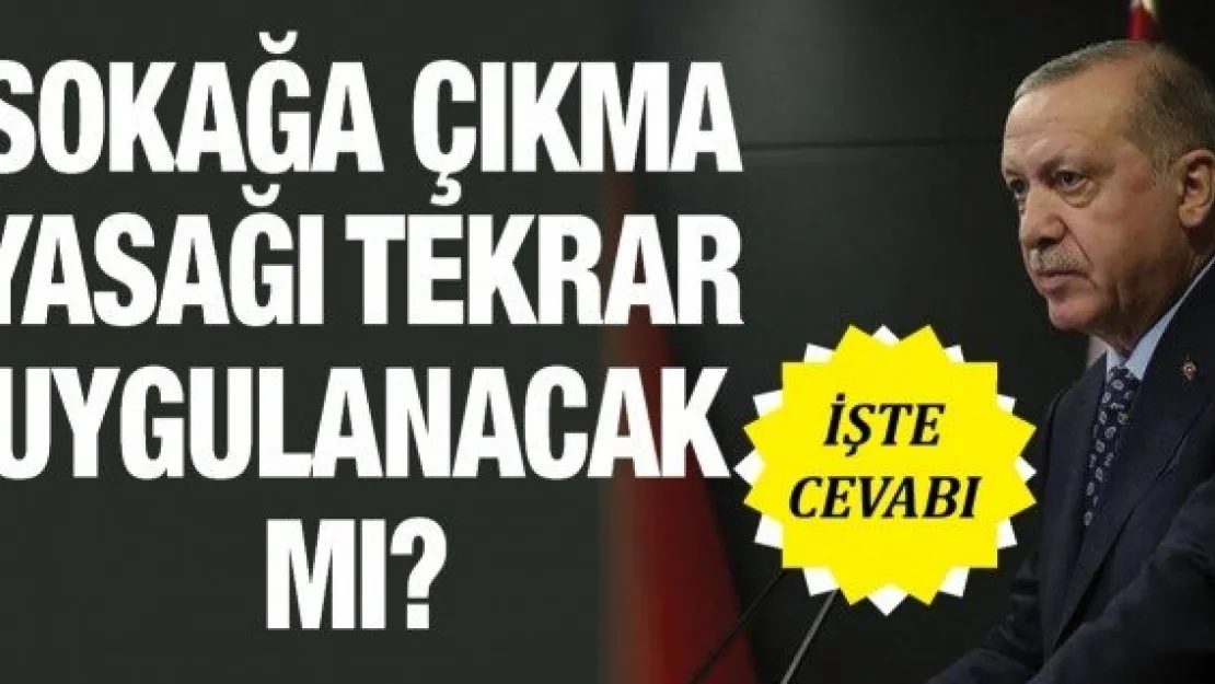 Sokağa çıkma yasağı tekrar uygulanacak mı?