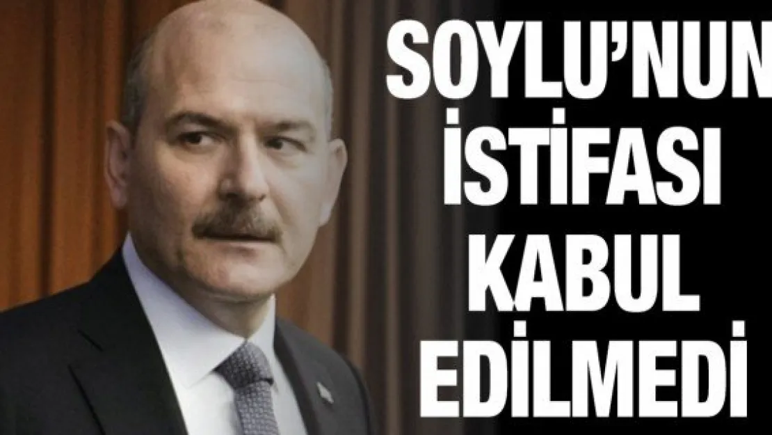 Soylu'nun istifası kabul edilmedi