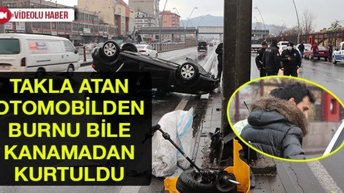 Takla atan otomobilden burnu bile kanamadan kurtuldu