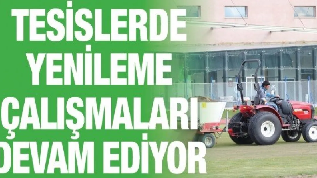 Tesislerde yenileme çalışmaları devam ediyor