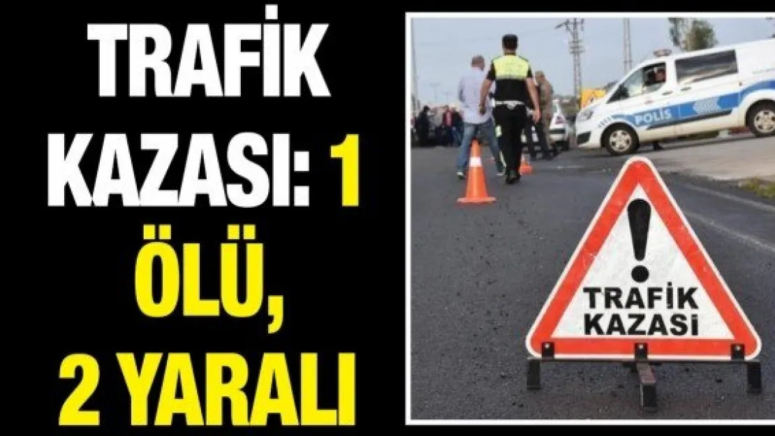 Trafik kazası: 1 ölü, 2 yaralı