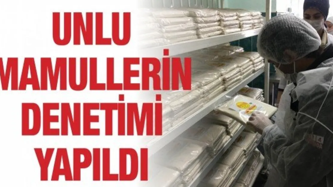 Unlu mamullerin denetimi yapıldı