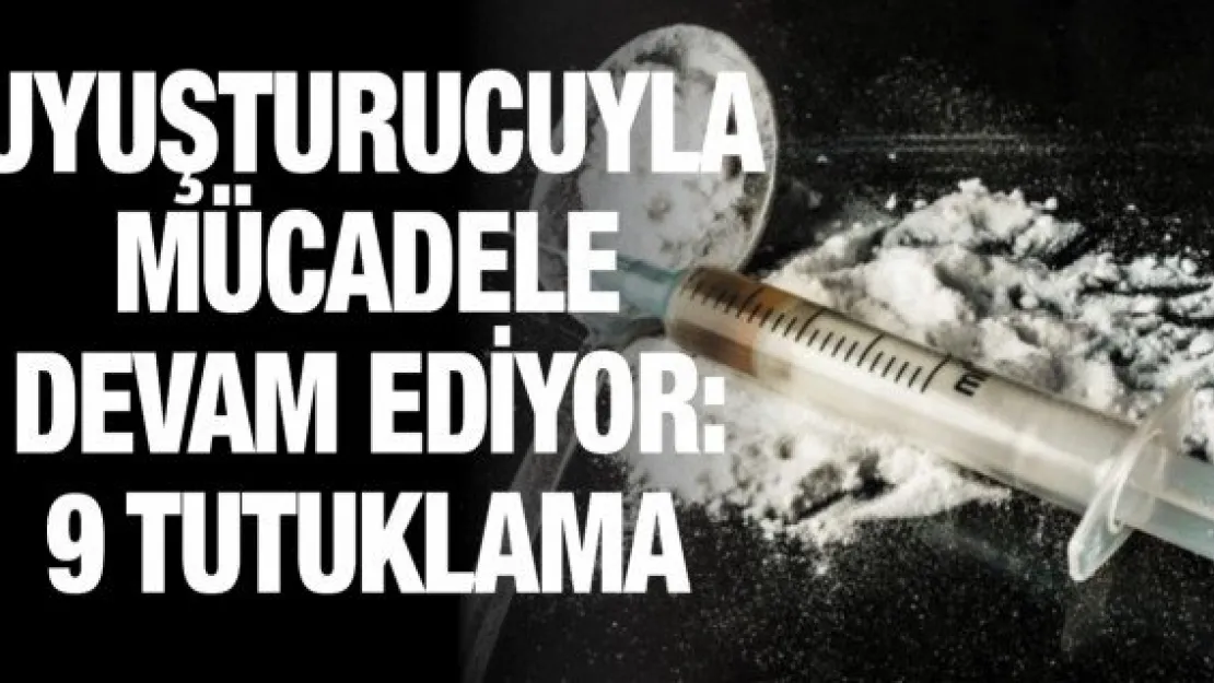 Uyuşturucuyla mücadele devam ediyor