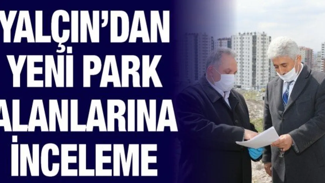 Yalçın'dan yeni park alanlarına inceleme