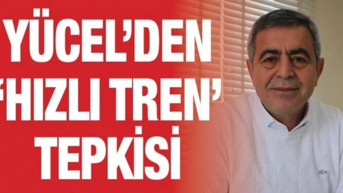 Yücel'den 'Hızlı tren' tepkisi