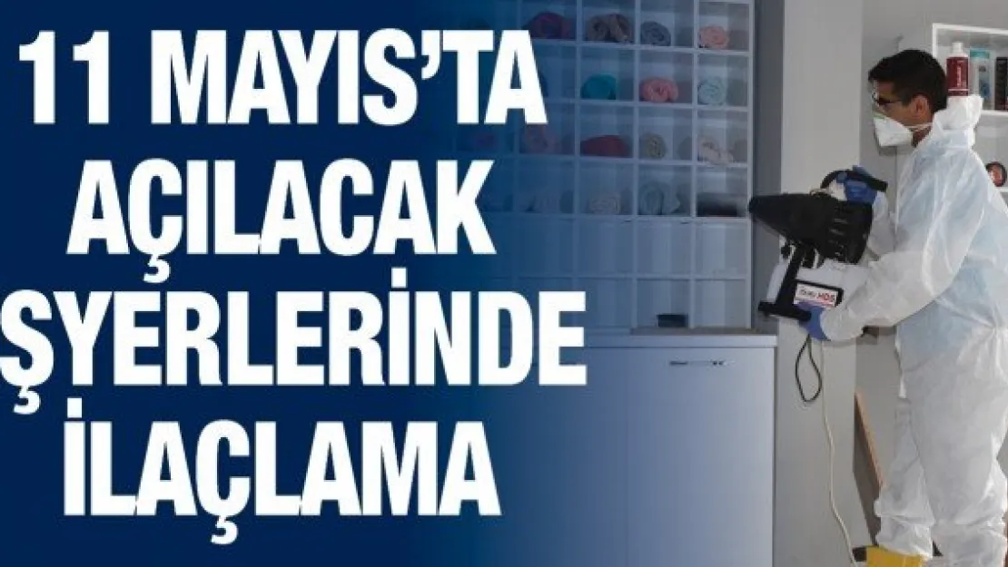 11 Mayıs'ta açılacak işyerlerinde ilaçlama