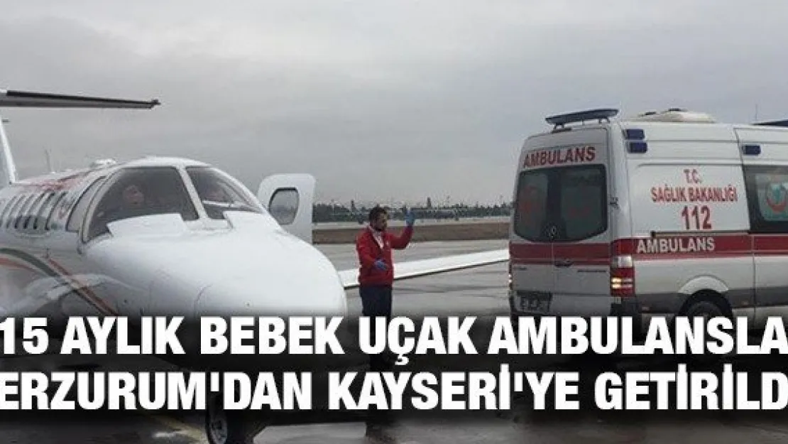 15 aylık bebek uçak ambulansla Erzurum'dan Kayseri'ye getirildi