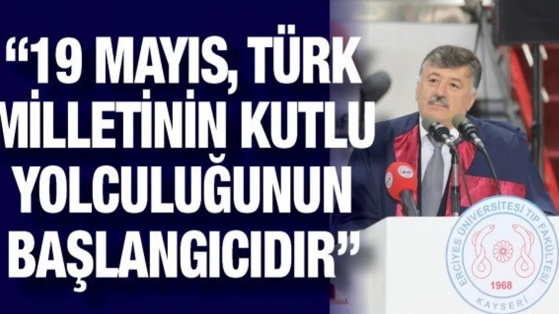 '19 Mayıs, Türk Milletinin kutlu yolculuğunun başlangıcıdır'