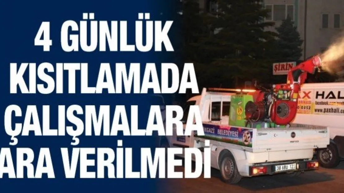 4 günlük kısıtlamada çalışmalara ara verilmedi