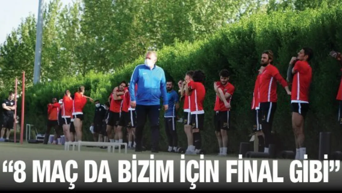 '8 maç da bizim için final gibi'