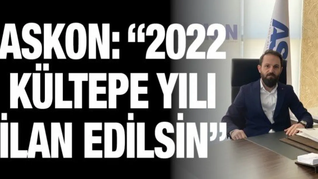 ASKON: '2022 Kültepe yılı ilan edilsin'