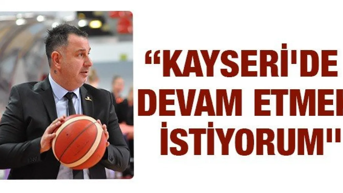 Avcı: 'Kayseri'de devam etmek istiyorum"