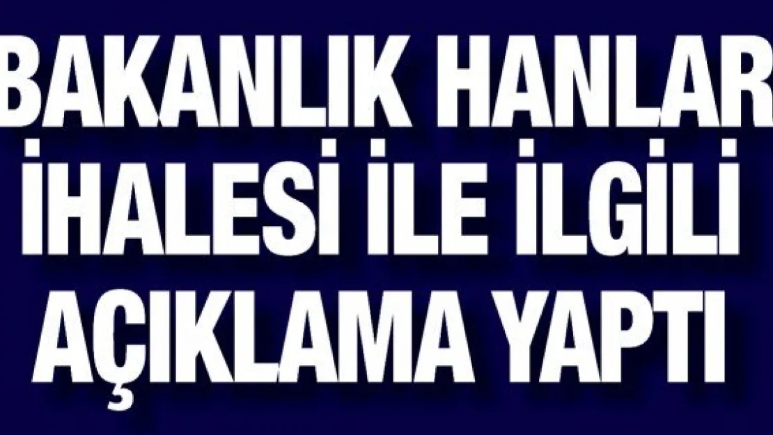 Bakanlık hanlar ihalesi ile ilgili açıklama yaptı