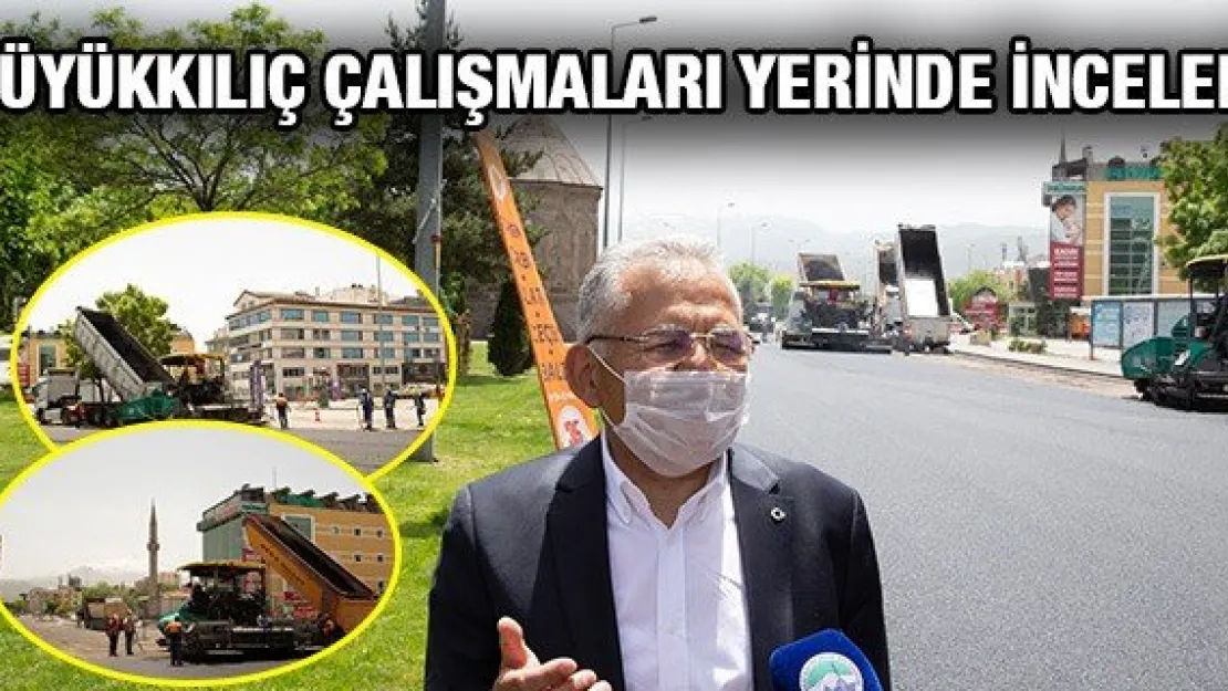 Büyükkılıç çalışmaları yerinde inceledi