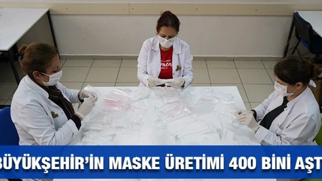 Büyükşehir'in maske üretimi 400 bini aştı