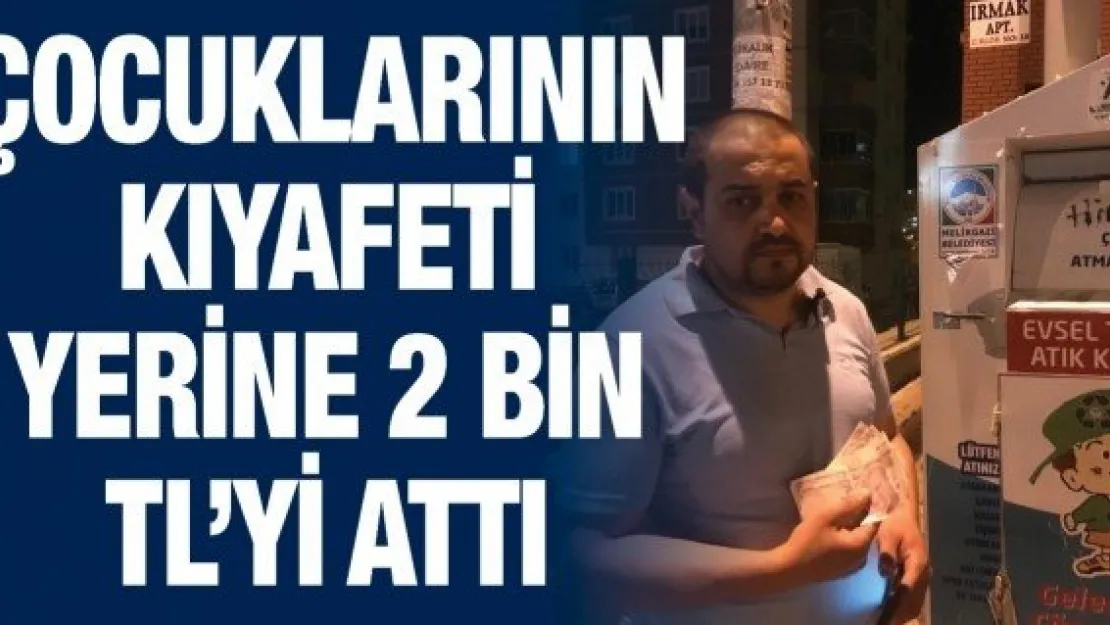 Çocuklarının kıyafeti yerine 2 bin TL'yi attı