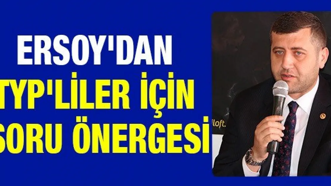 Ersoy'dan TYP'liler için soru önergesi
