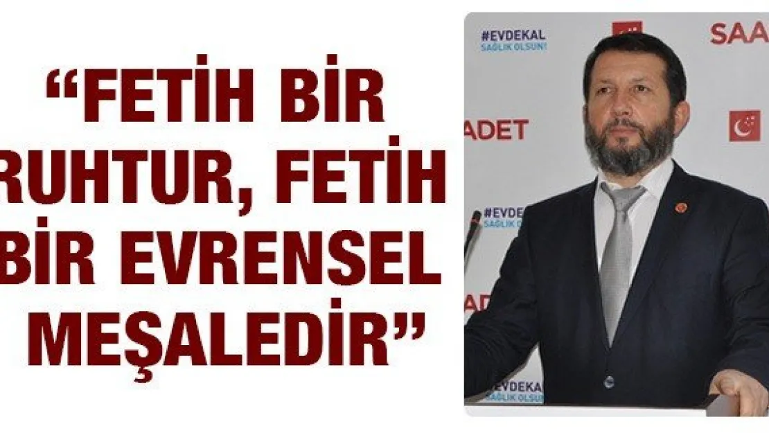 'Fetih bir ruhtur, fetih bir evrensel meşaledir'