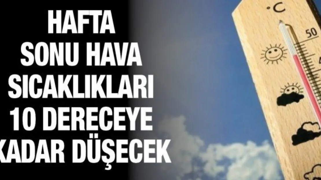 Hafta sonu hava sıcaklıkları 10 dereceye kadar düşecek