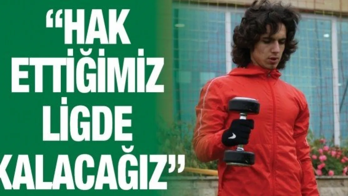 'Hak ettiğimiz ligde kalacağız'