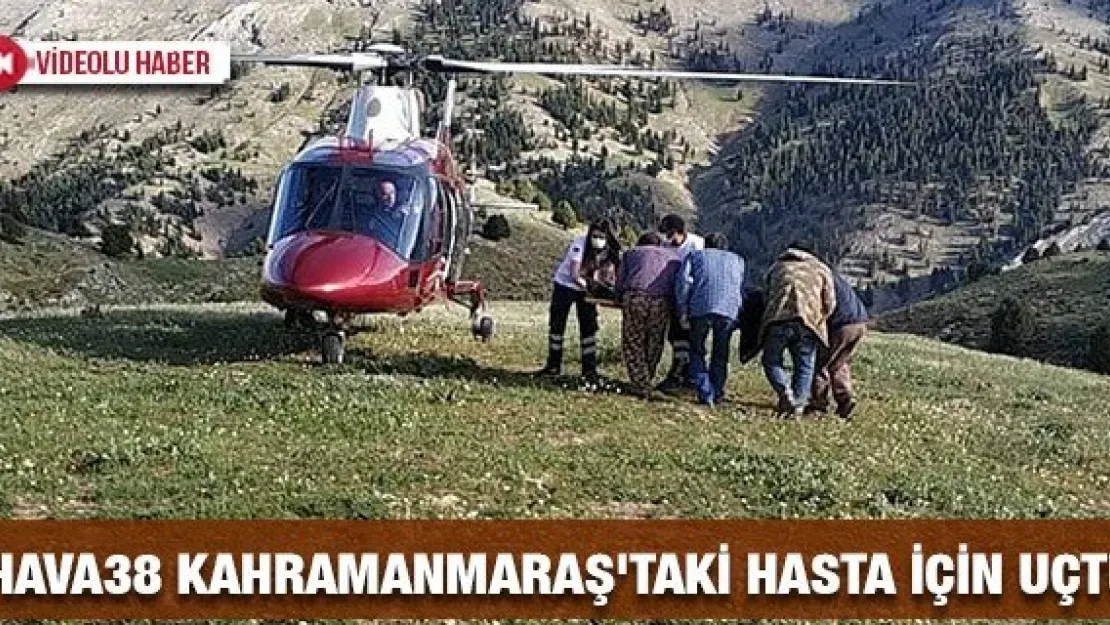Hava38 Kahramanmaraş'taki hasta için uçtu
