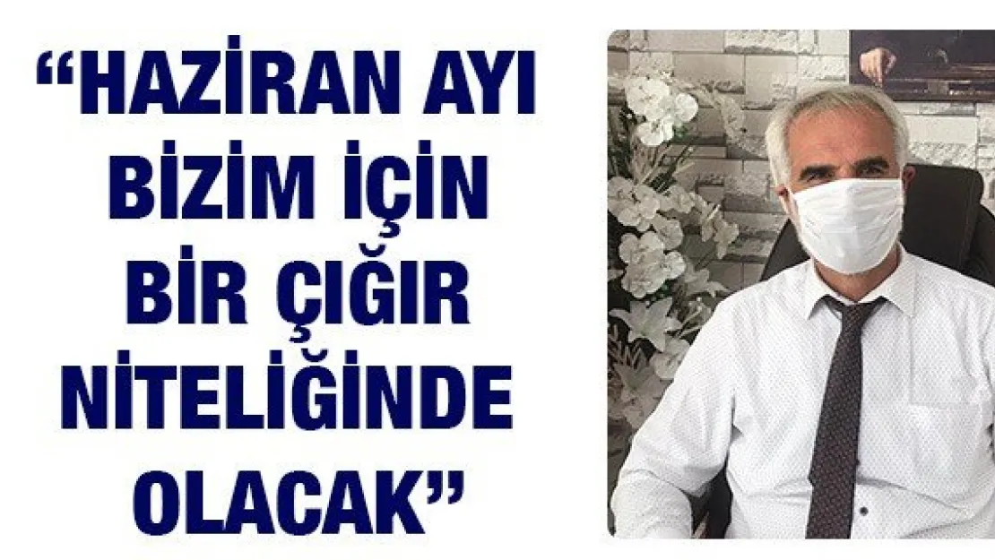 'Haziran ayı bizim için bir çığır niteliğinde olacak'