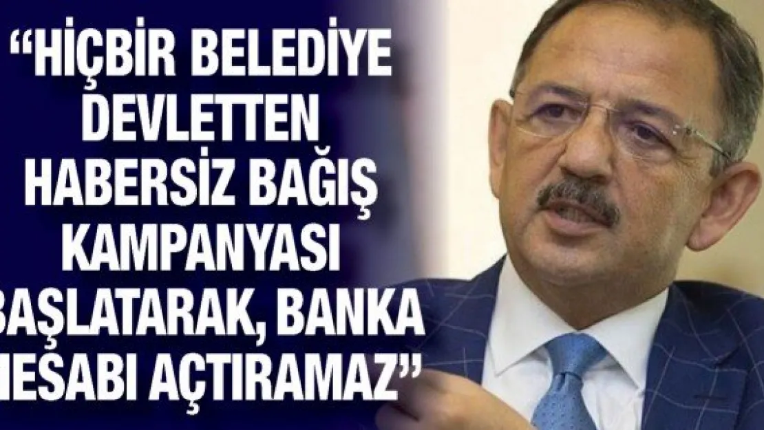 'Hiçbir belediye devletten habersiz bağış kampanyası başlatarak, banka hesabı açtıramaz'