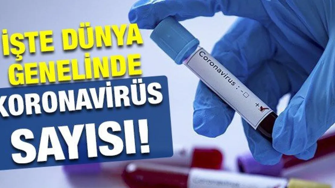 İŞTE DÜNYA GENELİNDE KORONAVİRÜS SAYISI