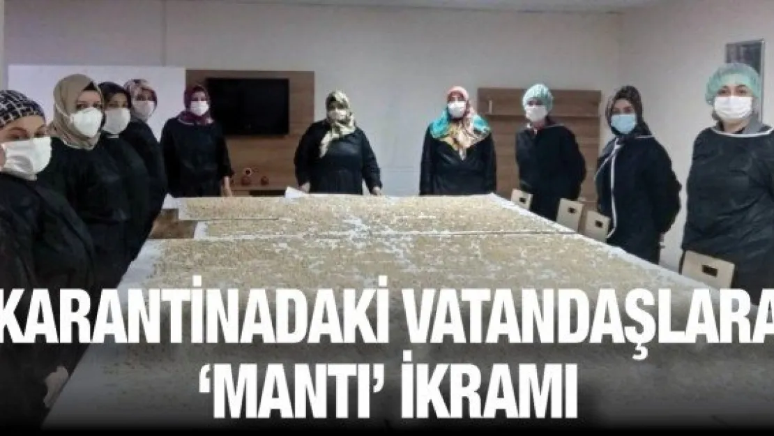 Karantinadaki vatandaşlara 'Mantı' ikramı