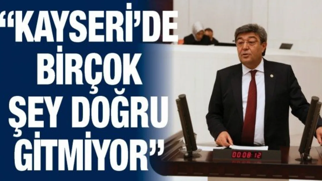 'Kayseri'de birçok şey doğru gitmiyor'