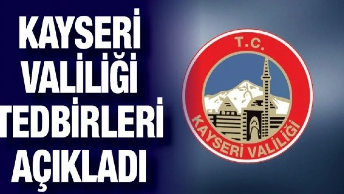Kayseri Valiliği tedbirleri açıkladı