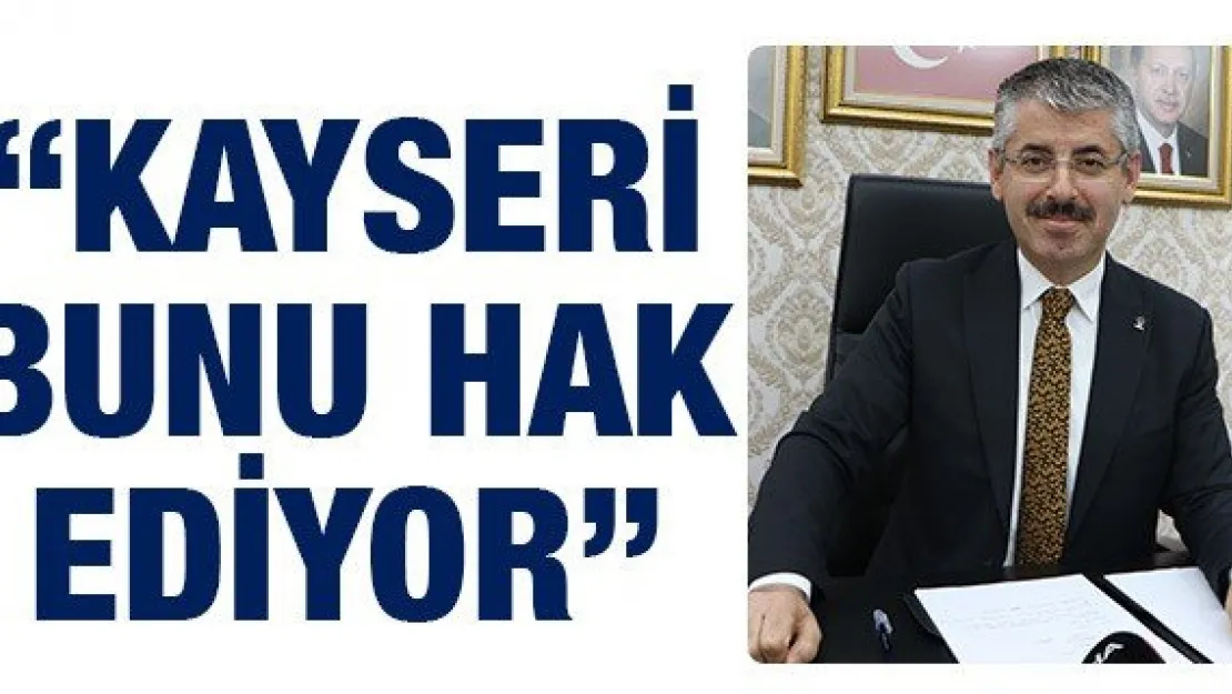 'Kayseri bunu hak ediyor'
