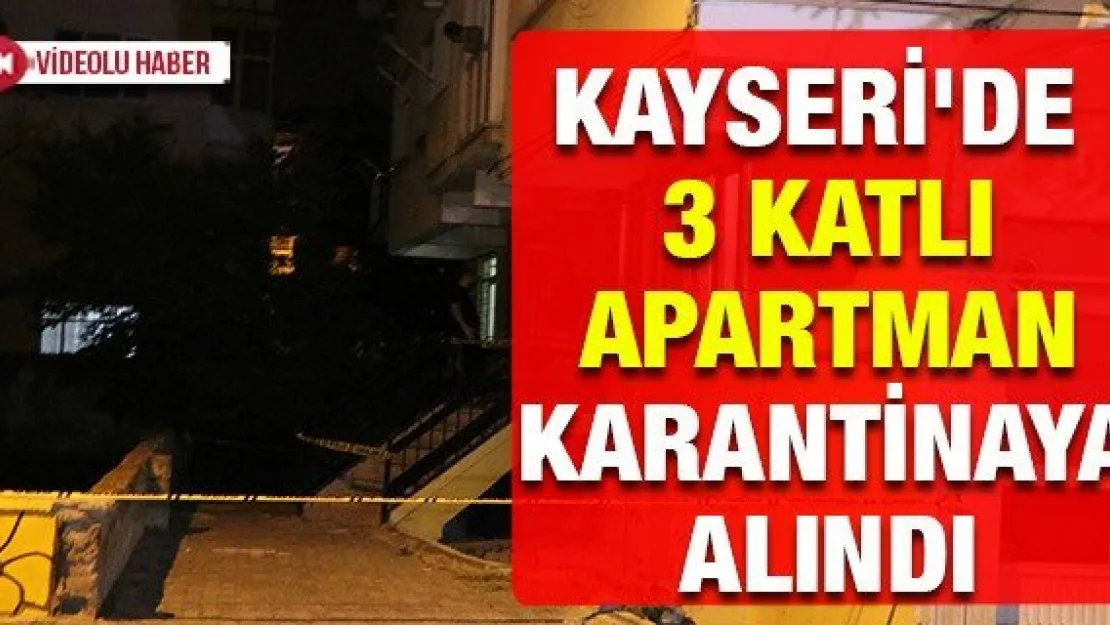 Kayseri'de 3 katlı apartman karantinaya alındı