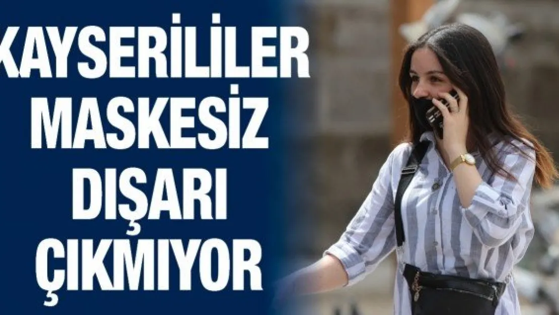 Kayserililer maskesiz dışarı çıkmıyor