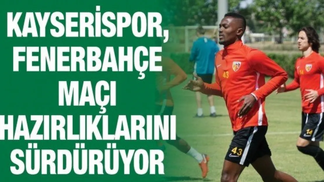 Kayserispor, Fenerbahçe maçı hazırlıklarını sürdürüyor