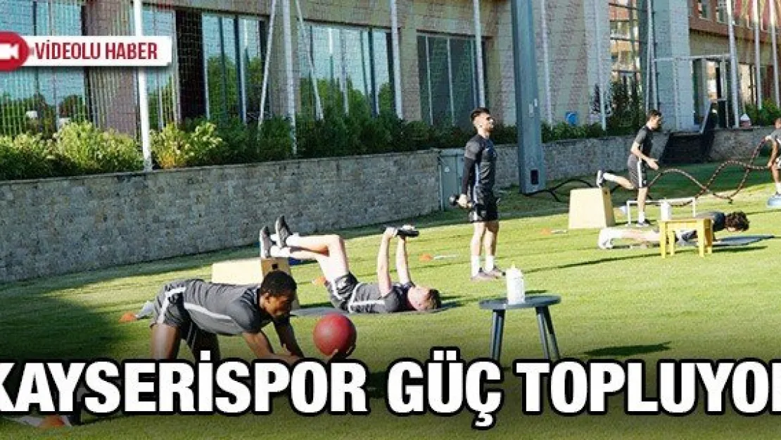 Kayserispor güç topluyor