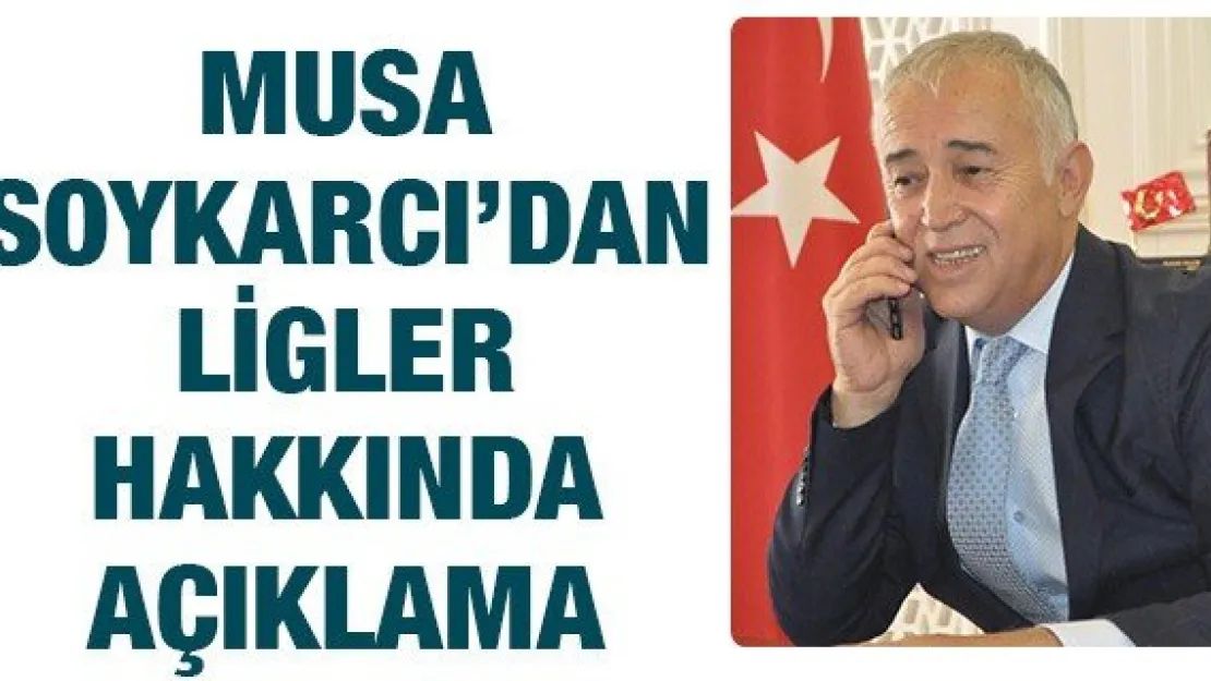 Musa Soykarcı'dan ligler hakkında açıklama