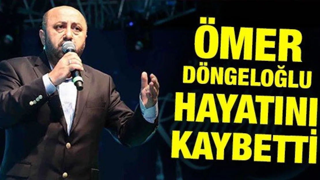 Ömer Döngeloğlu hayatını kaybetti