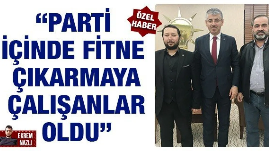 'Parti içinde fitne çıkarmaya çalışanlar oldu'
