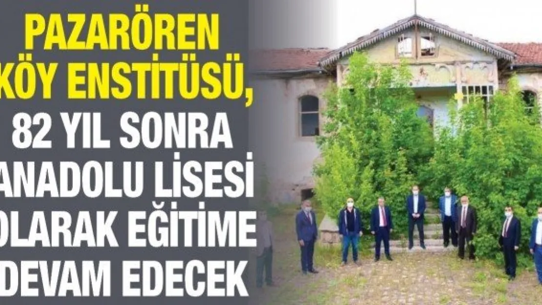 Pazarören Köy Enstitüsü, 82 yıl sonra Anadolu Lisesi olarak eğitime devam edecek