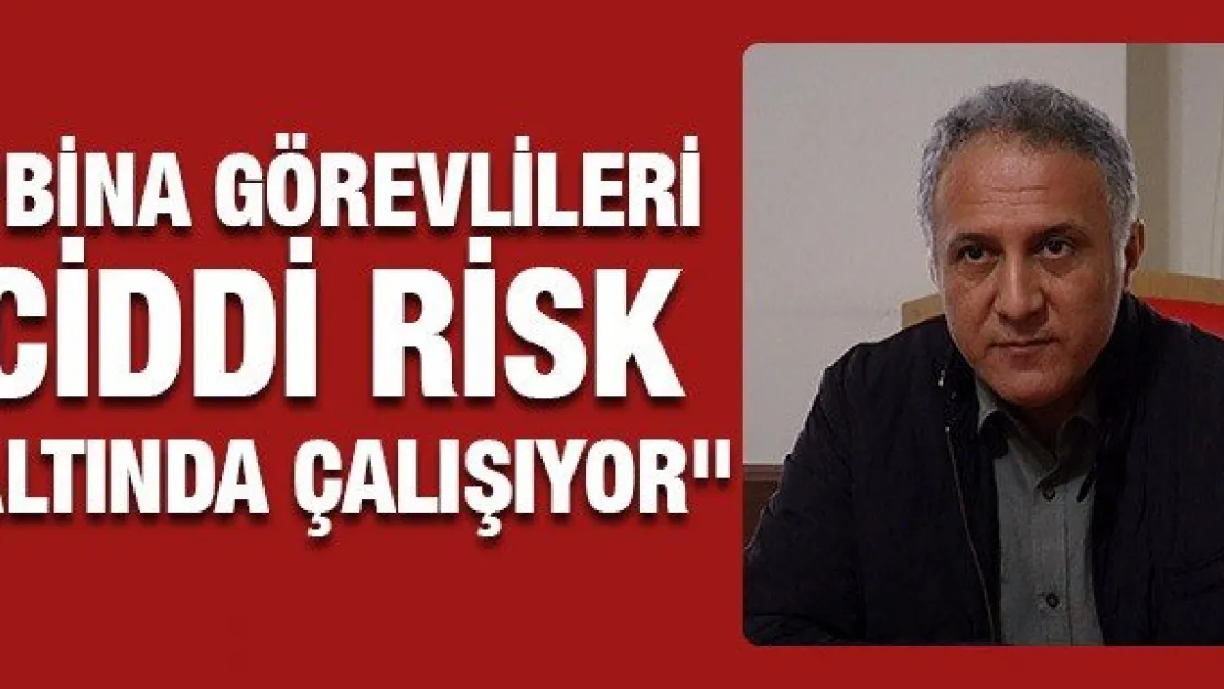 Şahin: Bina görevlileri ciddi risk altında çalışıyor