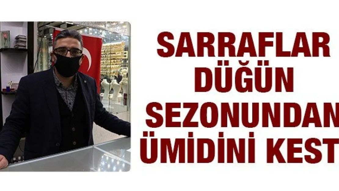 Sarraflar düğün sezonundan ümidini kesti